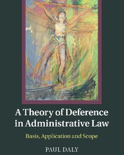 A Theory Of Deference In Administrative Law Foundations Application And Scope Paul Daly